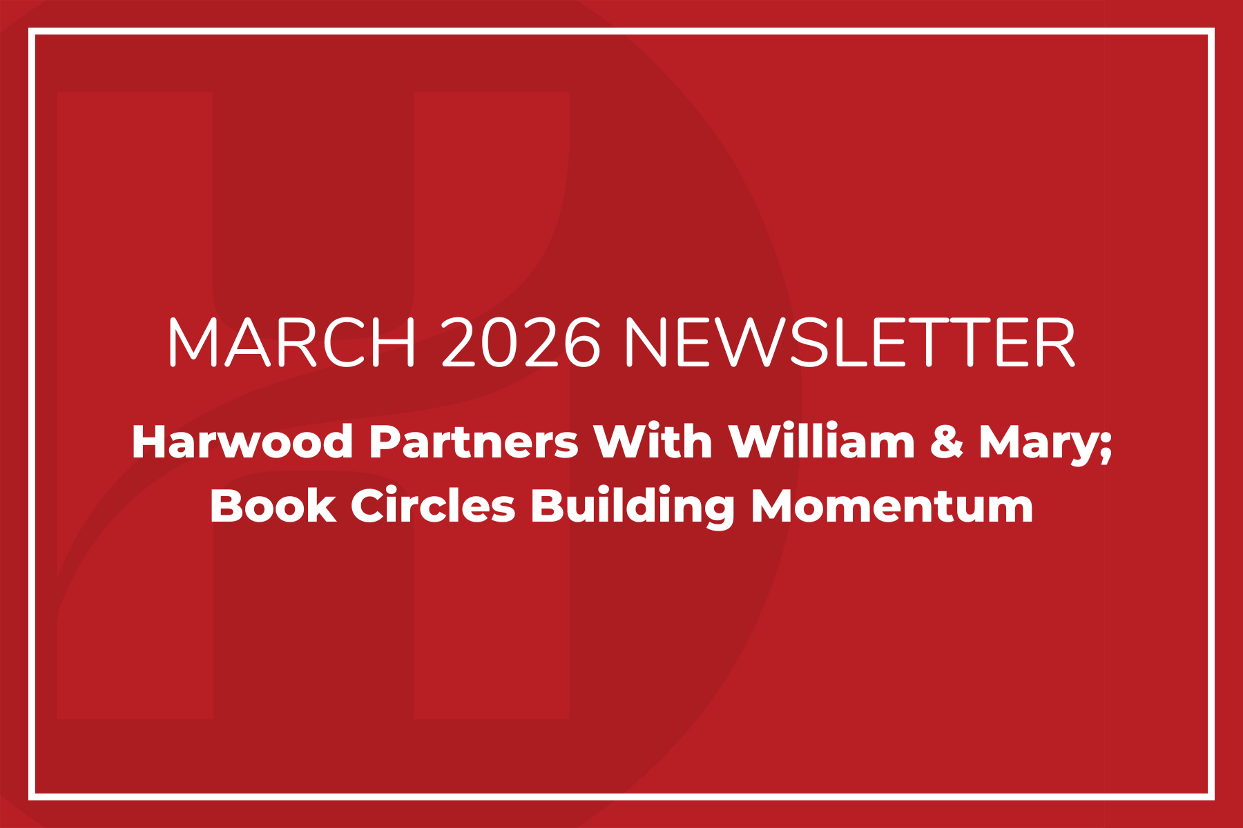 March Newsletter: Harwood Partners With William &amp; Mary; Book Circles Building Momentum