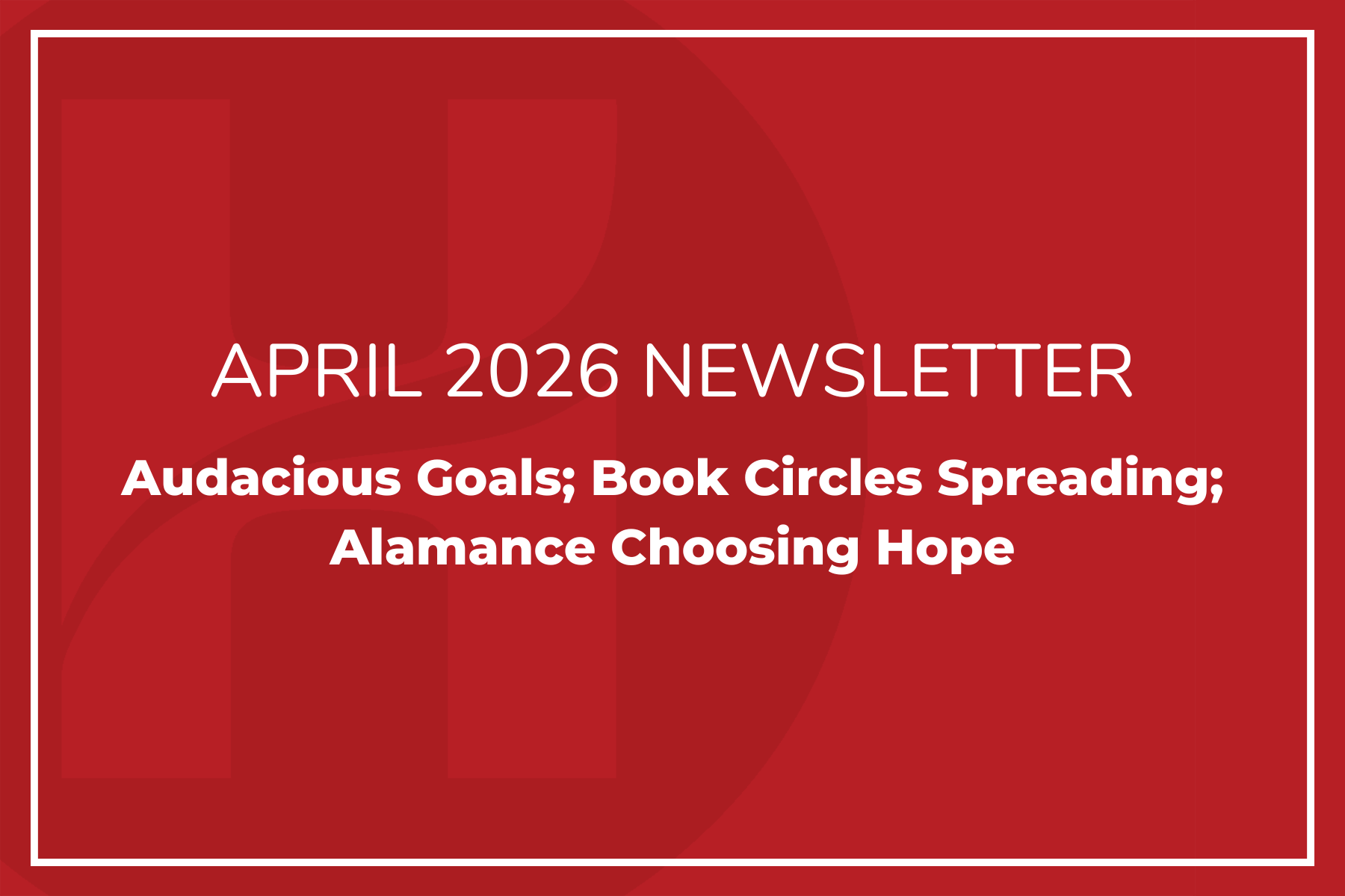 April Newsletter: Audacious Goals; Book Circles Spreading; Alamance Choosing Hope
