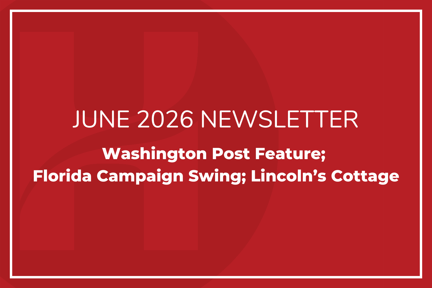 June Newsletter: Washington Post Feature; Florida Campaign Swing; Lincoln’s Cottage