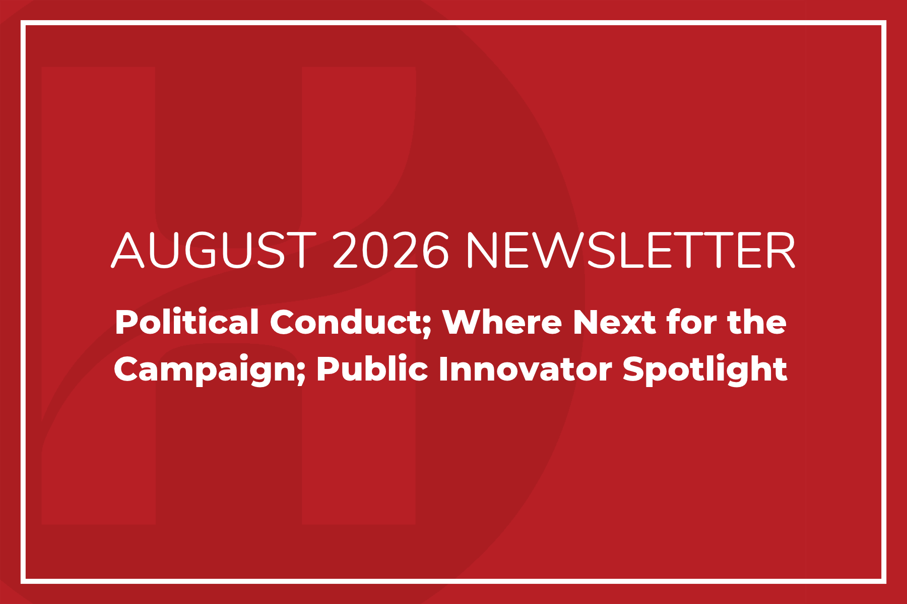 August Newsletter: Political Conduct; Where Next for the Campaign; Public Innovator Spotlight