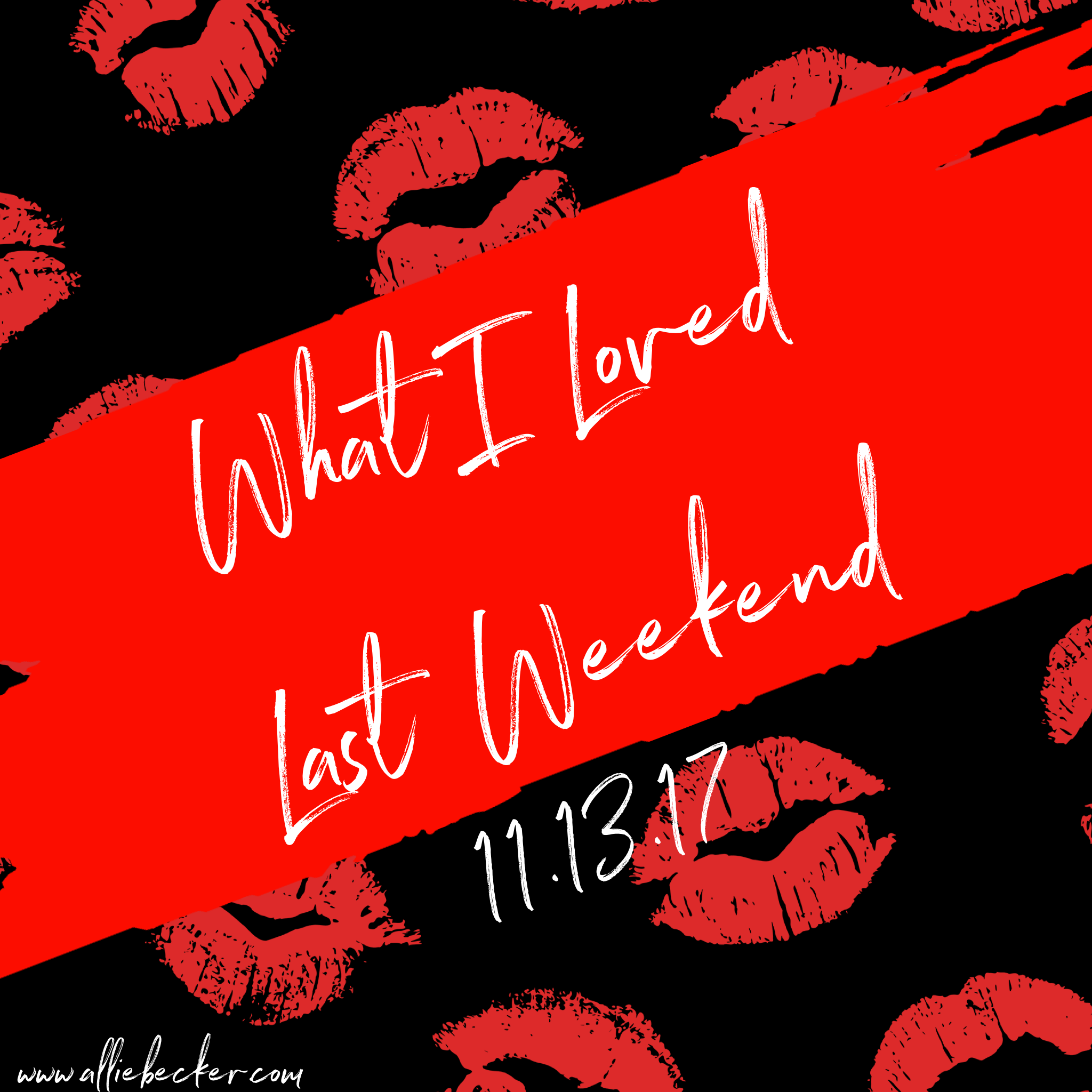 What I Loved Last Weekend 11.13.17