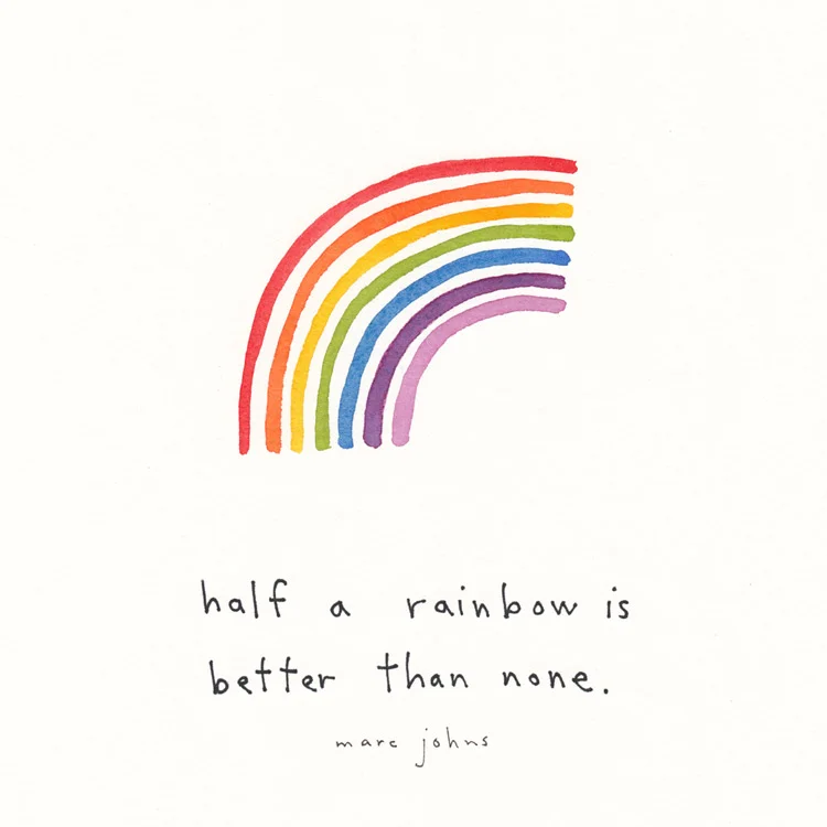 half a rainbow is better than none — Marc Johns