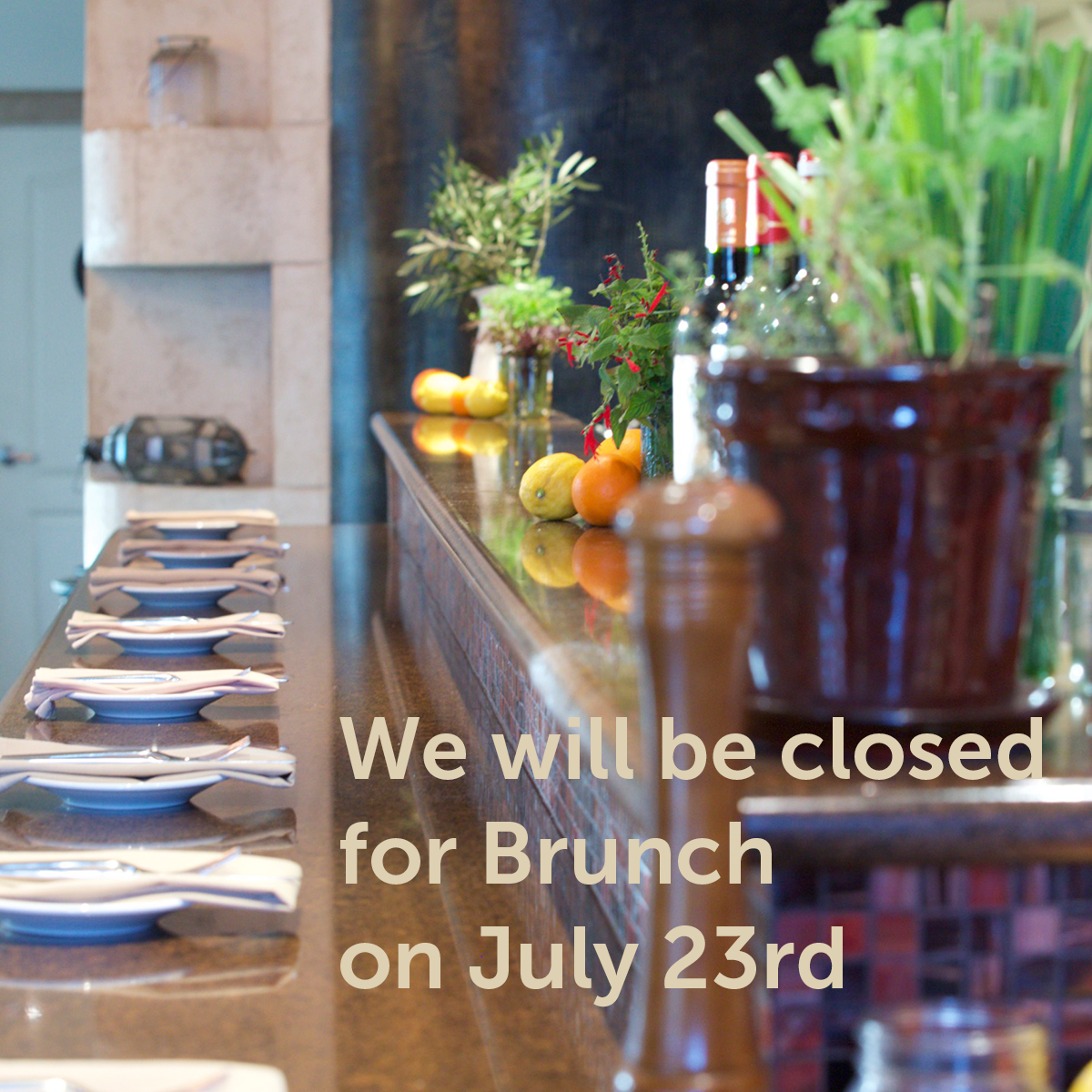 We will be Closed for Brunch on July 23rd
