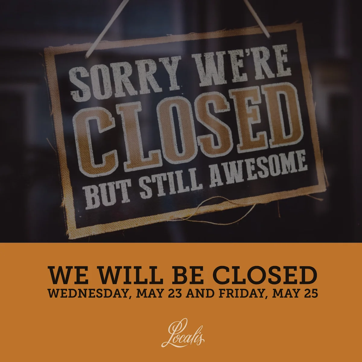 We'll be Closed on May 23 and May 25
