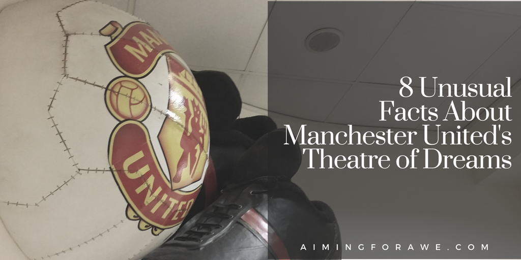 8 Unusual Facts aout Manchester United's Theatre of Dreams - AIMINGFORAWE.COM