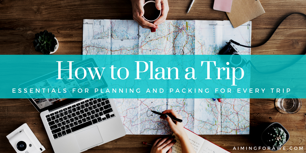 How to Plan a Trip: Essentials for planning an packing for every trip (PAcking list included) - AIMINGFORAWE.COM