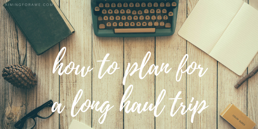 How To Plan for a Long Haul Trip - AIMINGFORAWE.COM