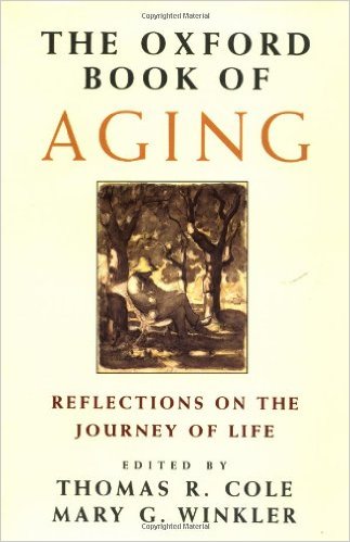 To help us make sense of our journey through life, The Oxford Book of Aging (2006) offers some two hundred and fifty pieces that illuminate the pleasures, pains, dreams, and triumphs of people as they strive to live out their days in a meaningful way. Fiction, poetry, memoirs, essays, children's stories, reflections by philosophers, historians, and psychologists, African and Japanese legends, excerpts from the Koran and the Bible, scientific and medical tracts--the variety of writings is remarkable. The excerpts shed light on the many aspects of later life, including creativity, love, memory, spiritual growth, and the value of work.