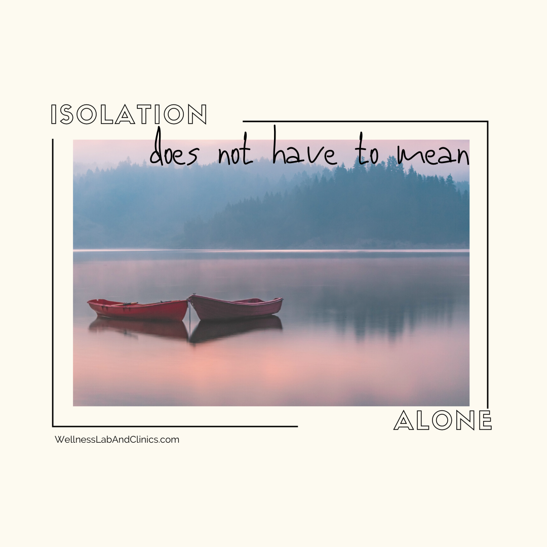 ISOLATION does not have to mean ALONE.
