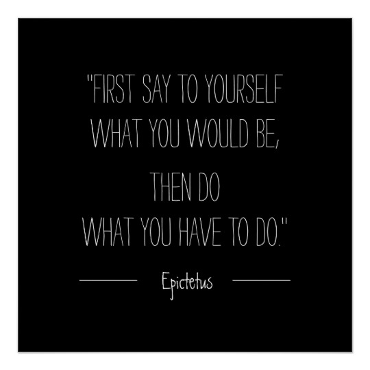 first_say_to_yourself_what_you_would_be_epictetus_poster-rd4736339c69b48bd97d3df55ee280cb2_zxv_8byvr_540.jpg