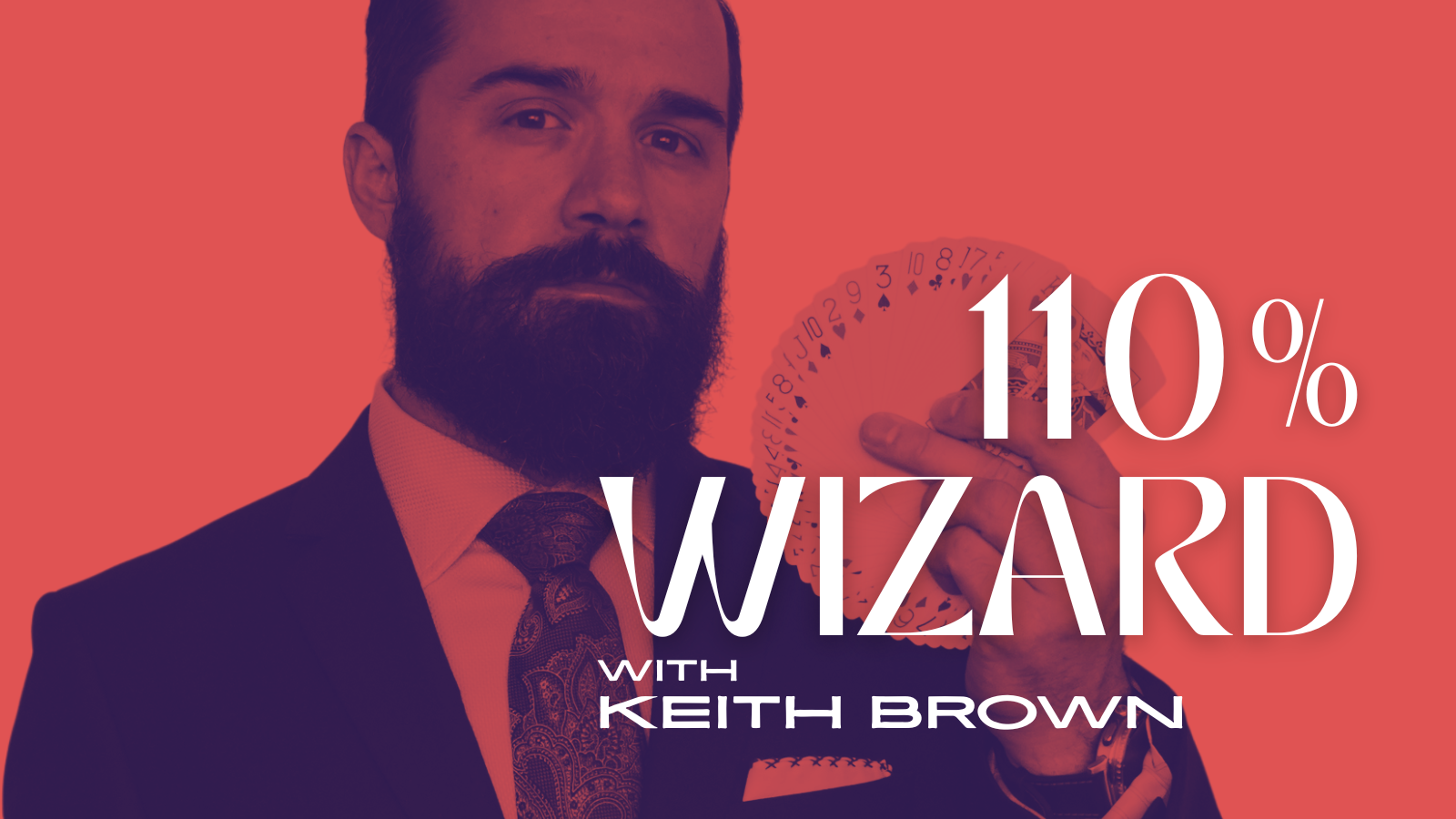 Photo features Keith Brown in a suit, holding a fan of playing cards with his left hand near his face. The entire image is red. Overlayed on top is the following text: 110% Wizard with Keith Brown