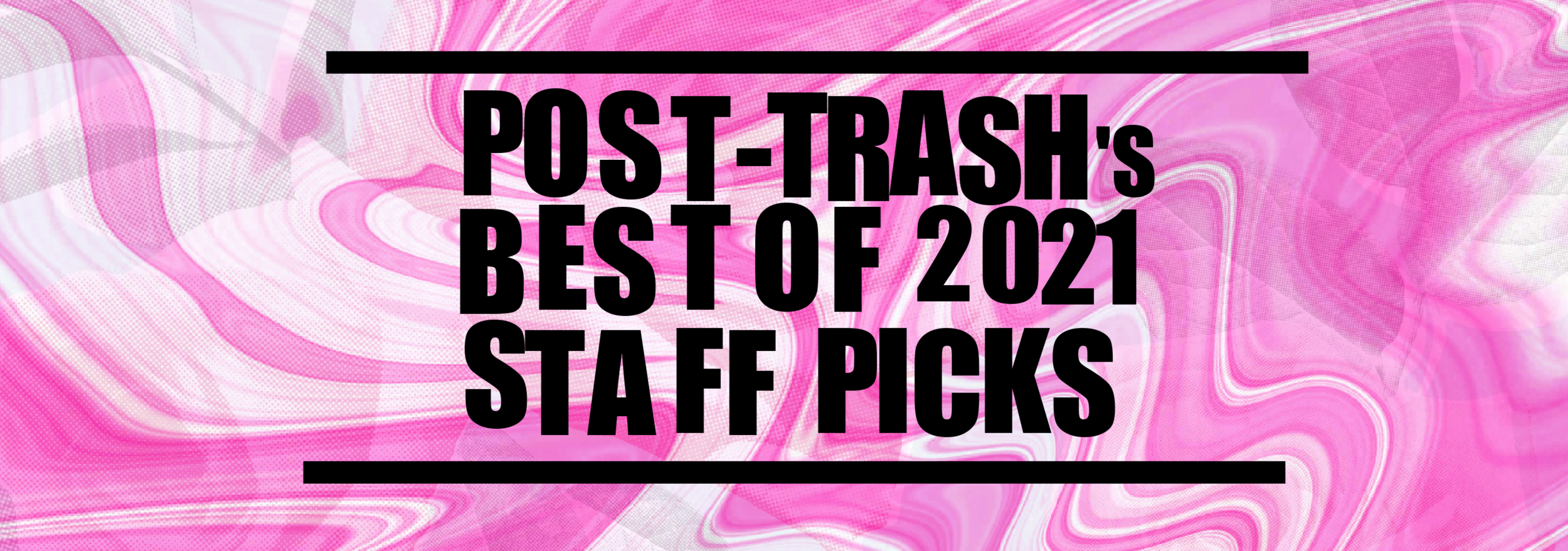 Post-Trash's Best of 2021 | Staff Picks —