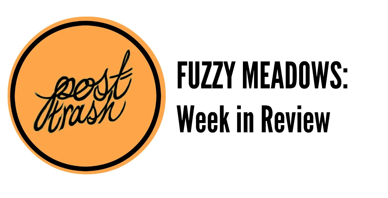 Fuzzy Meadows: The Week In Review (February 22nd - February 28th)