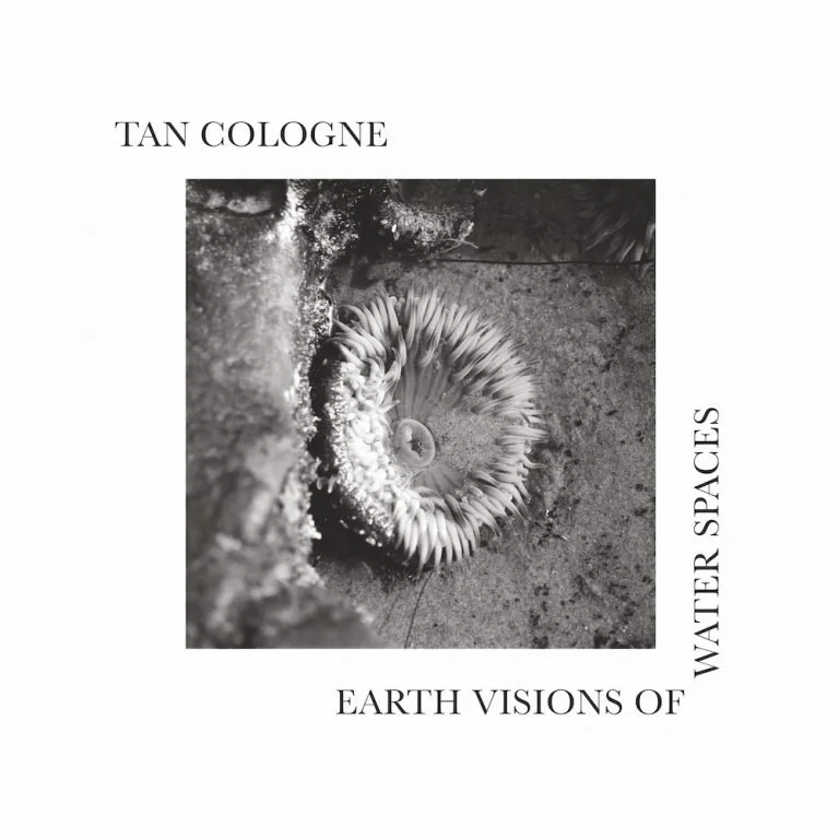 Tan Cologne - "Earth Visions of Water Spaces" | Album Review