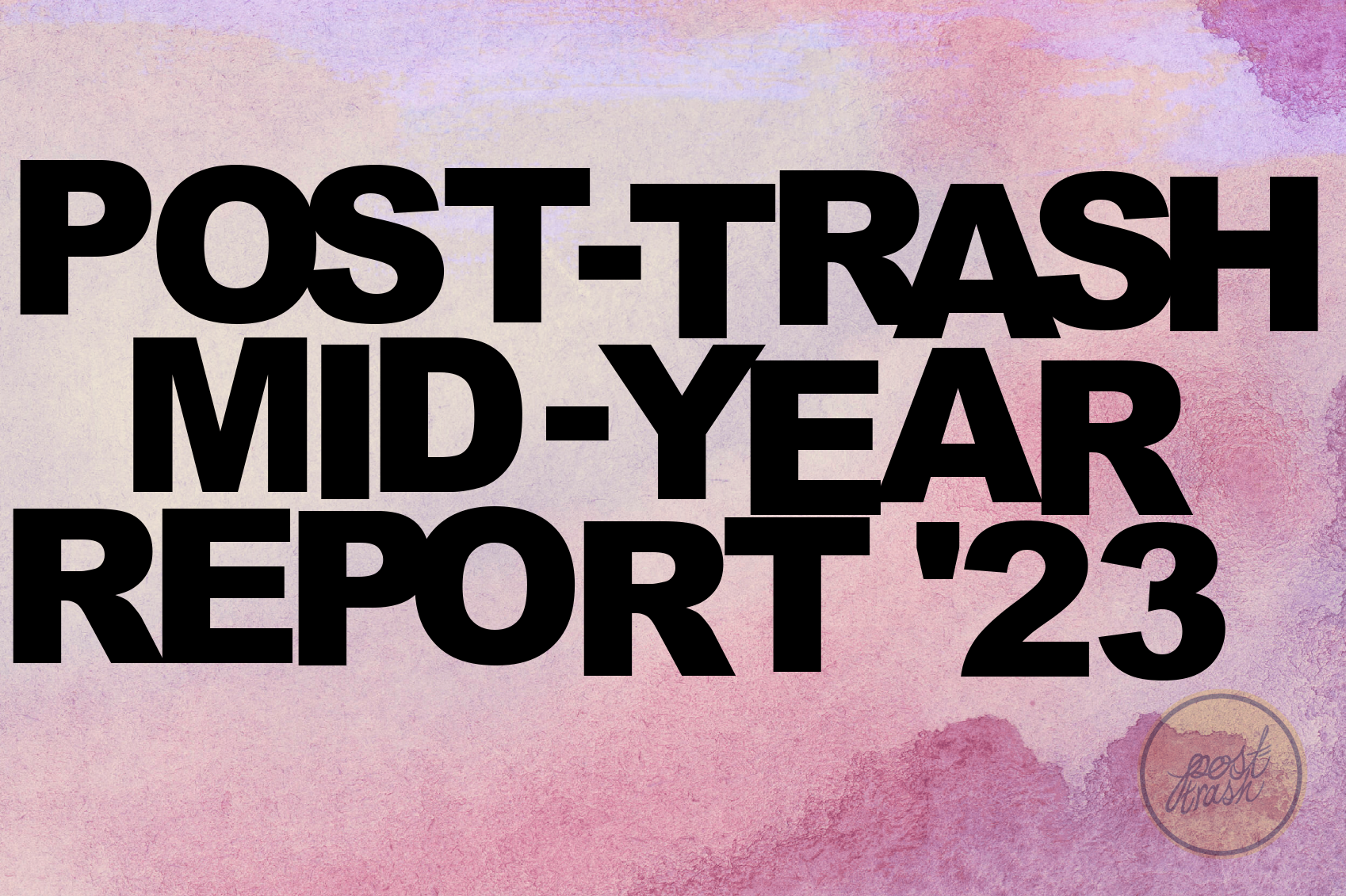 Post-Trashs Best of 2023 The Mid-Year Report — POST-TRASH