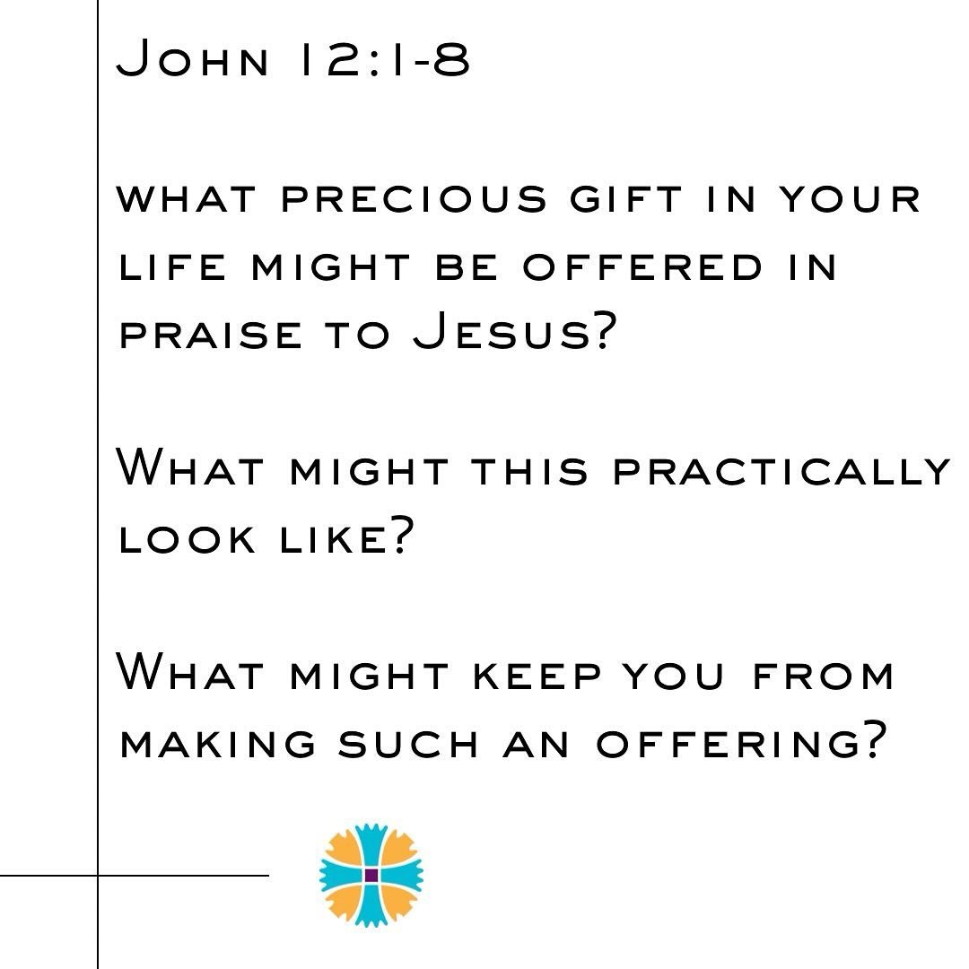 Tomorrow we'll be learning from John 12:1-8 and the questions we're encouraging you to reflect on are: 

* What precious gift in your life might be offered in praise to Jesus? 
* What might this practically look like? 
* What might keep you from maki