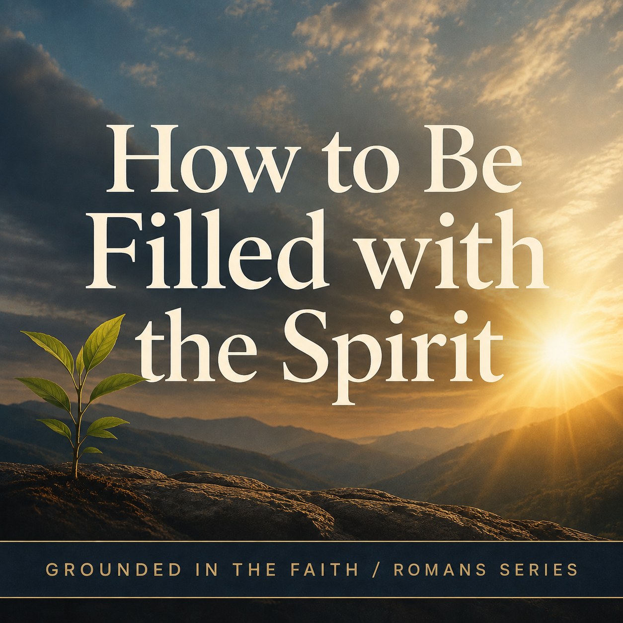 Grounded in the Faith | Message 11: How to Be Filled with the Spirit