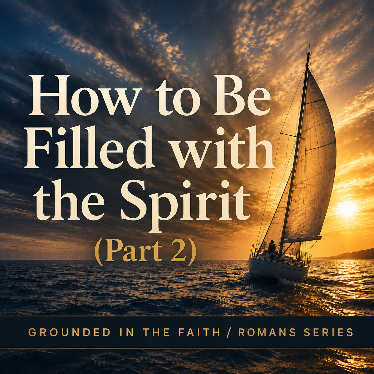 Grounded in the Faith | Message 12: How to Be Filled with the Spirit (Part 2)