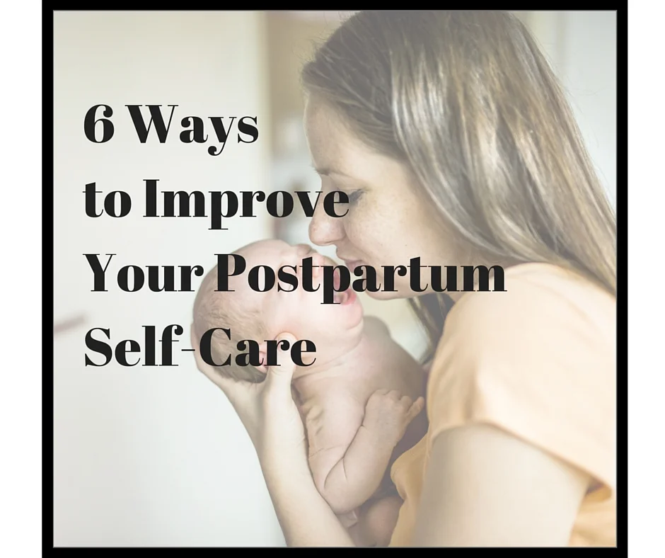 6 Ways to Improve Your Postpartum Self-Care