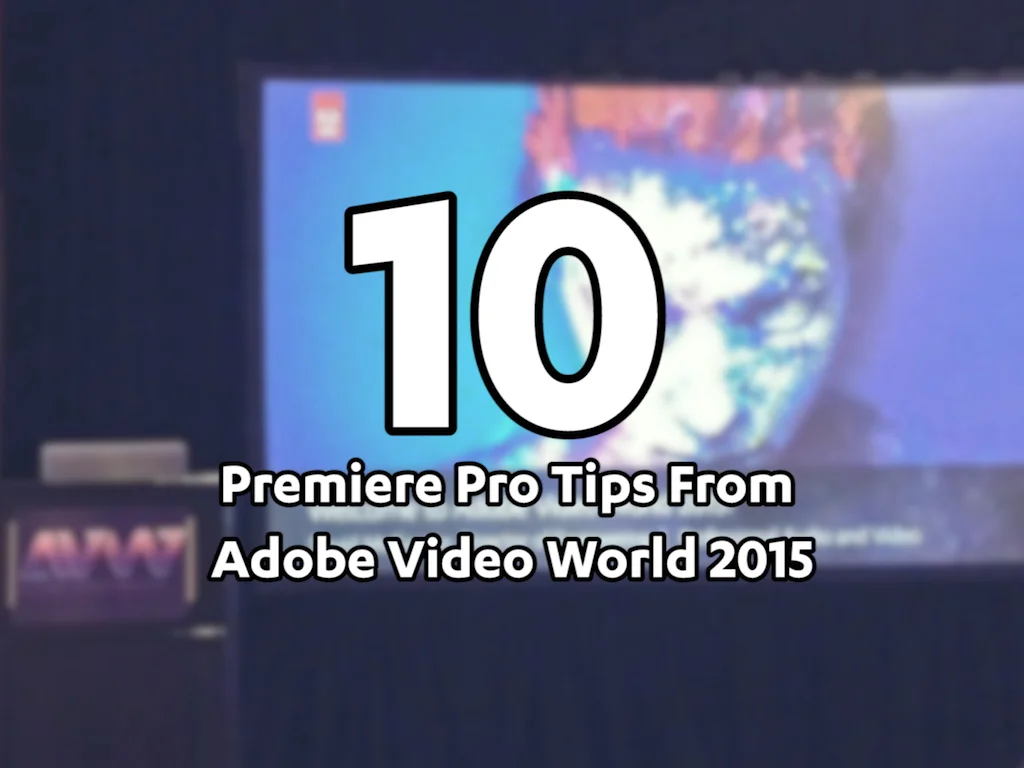 10 Premiere Pro Tips From Adobe Video World 2015