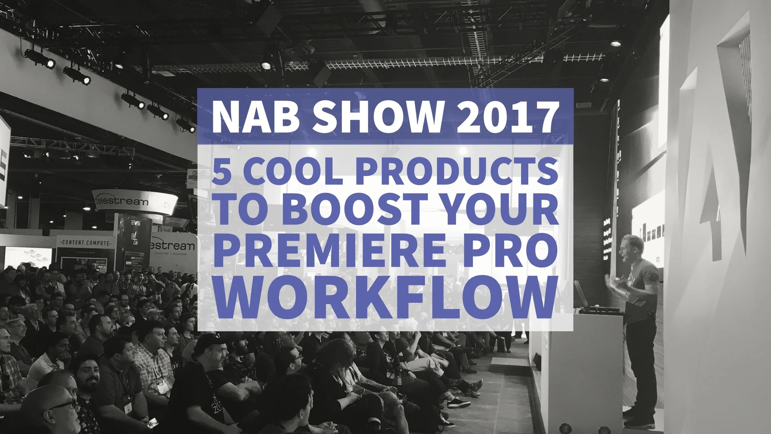 NAB Show 2017: 5 Cool Products to Boost Your Premiere Pro Workflow