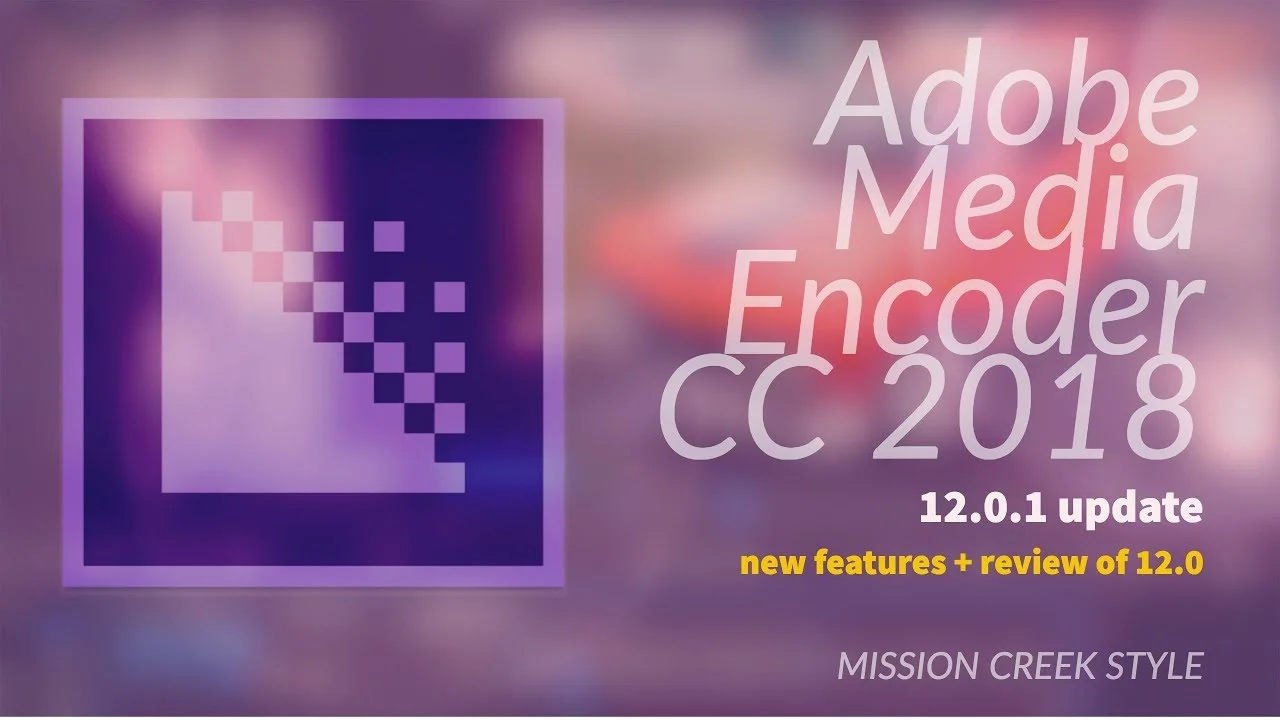 Mission Creek Style: Adobe Media Encoder CC 2018 New Features