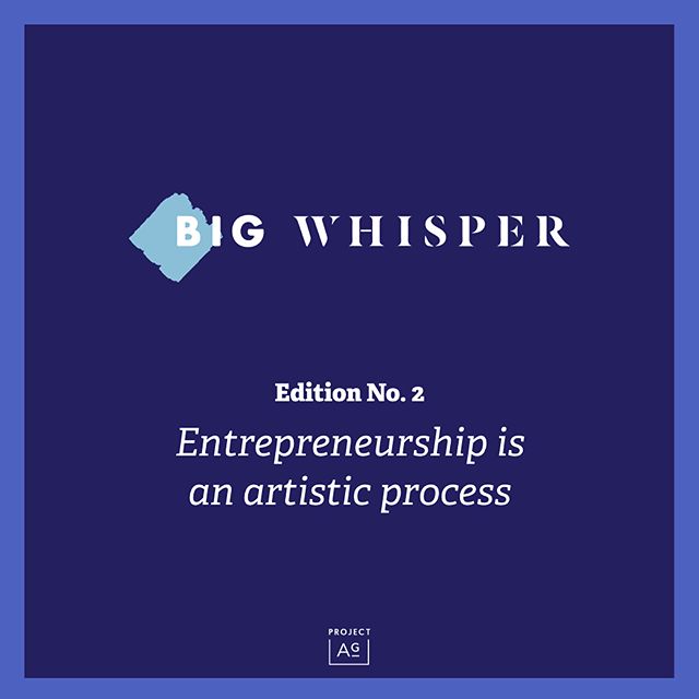 Scroll for a preview of what we featured in our our second edition of our weekly newsletter, @thebigwhisper. This edition focused on how entrepreneurship is an artistic process. Read the overview below and read the full issue at project-ag.co/thebigw