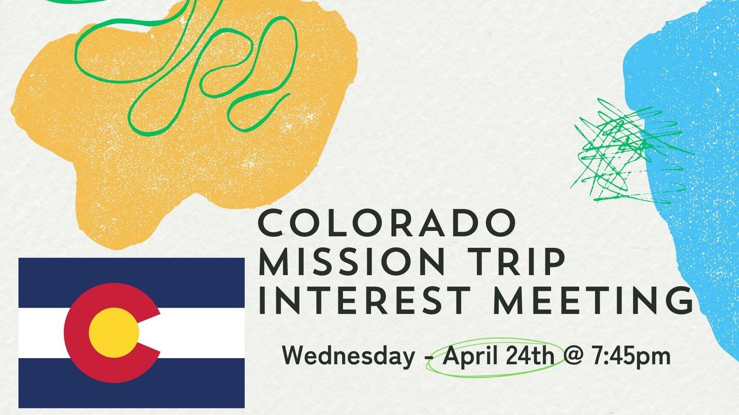 Our mission trip to Colorado is July 13th to 20th. We have an interest meeting tomorrow night at 7:45pm in the student center.