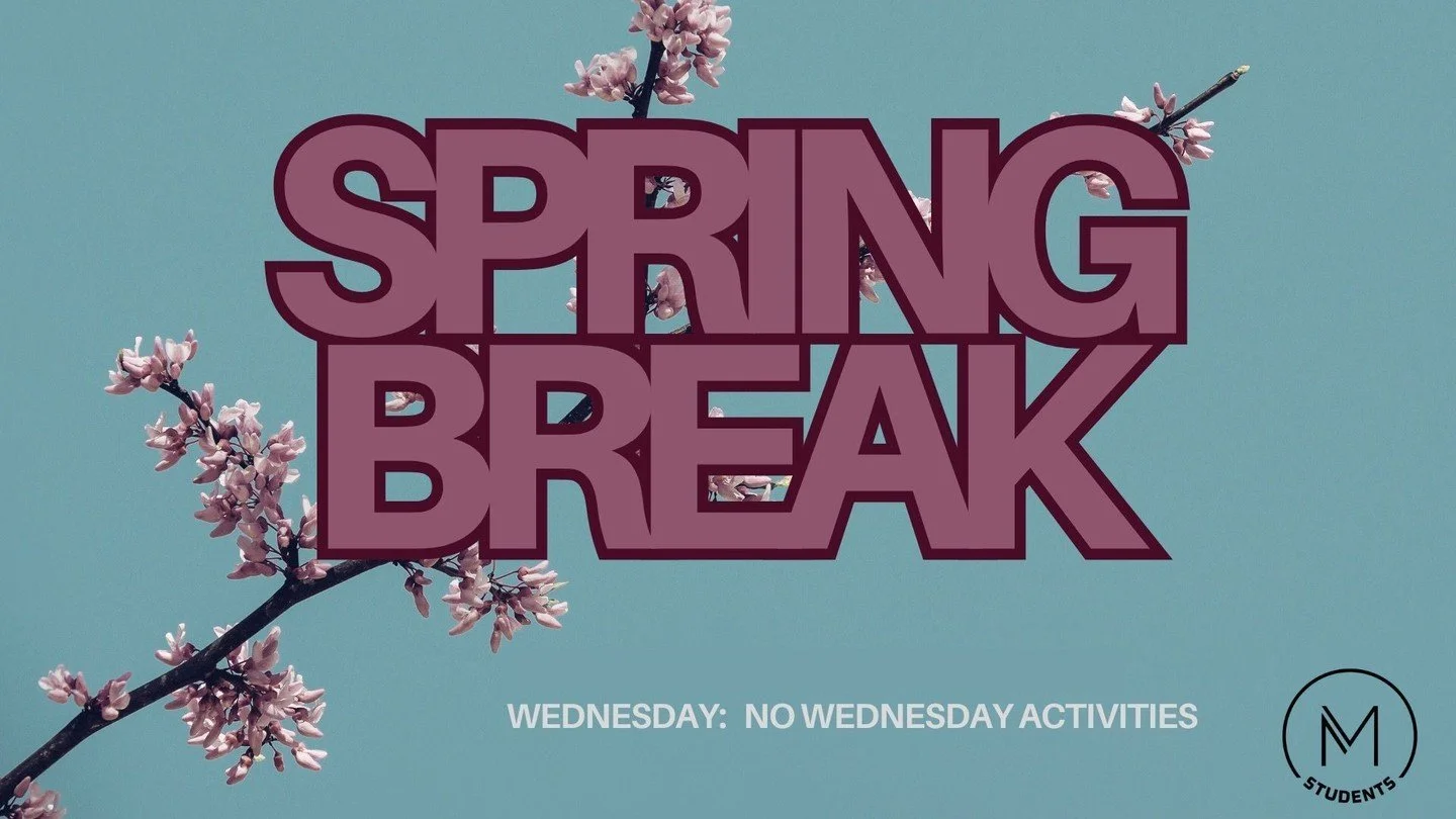 Remember, because of Spring Break, we do not have any Wednesday night activities. Enjoy time with your family.
