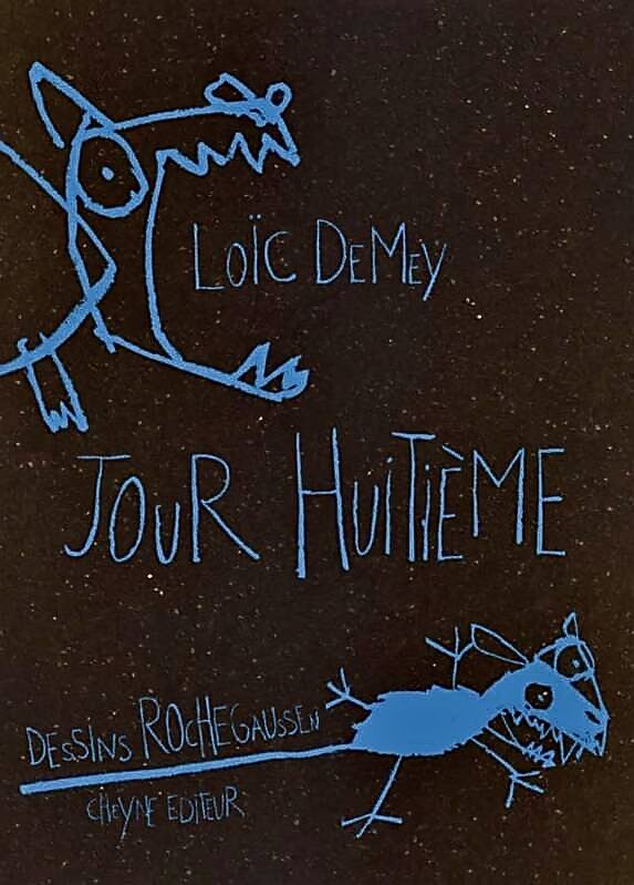    Jour Huitième     texte Loïc Demey dessins Rochegaussen  Cheyne Editeur   https://cheyne-editeur.com/rochegaussen  