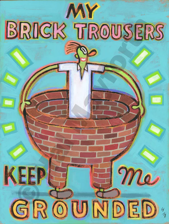 My Brick Trousers Keep Me Grounded