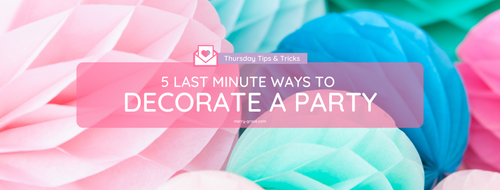 5 Last-Minute Ways to Decorate A Party — Merry + Grace Design Co.