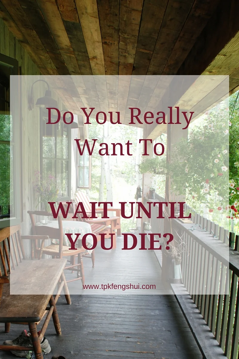 DO YOU REALLY WANT TO WAIT UNTIL YOU DIE