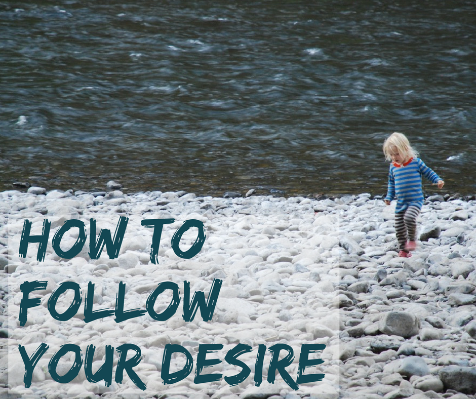 How to FOLLOW YOUR DESIRE