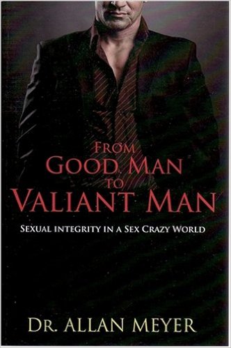 From Good Man to Valiant Man by Allan Meyer
