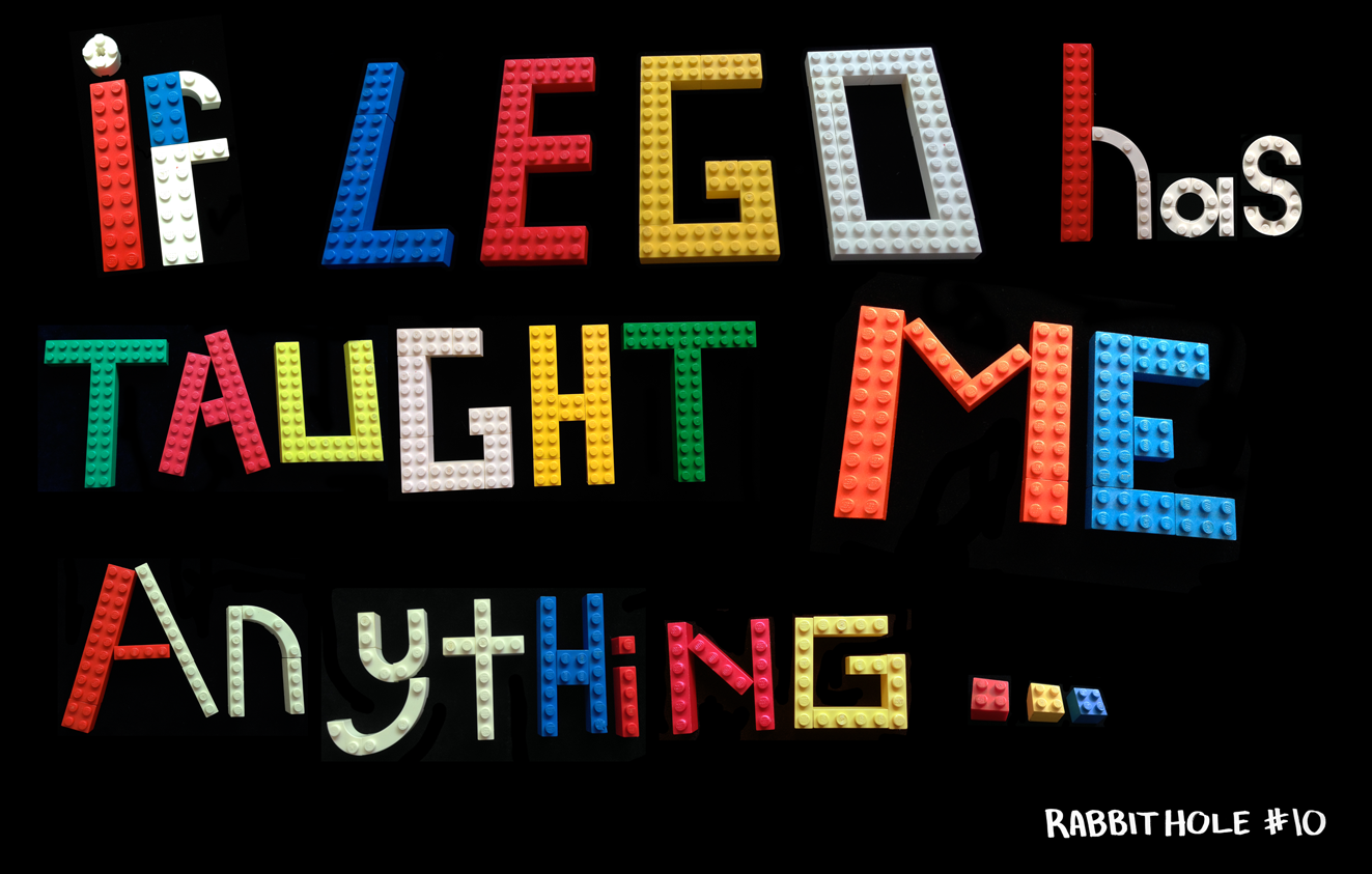 If Lego has taught me anything…