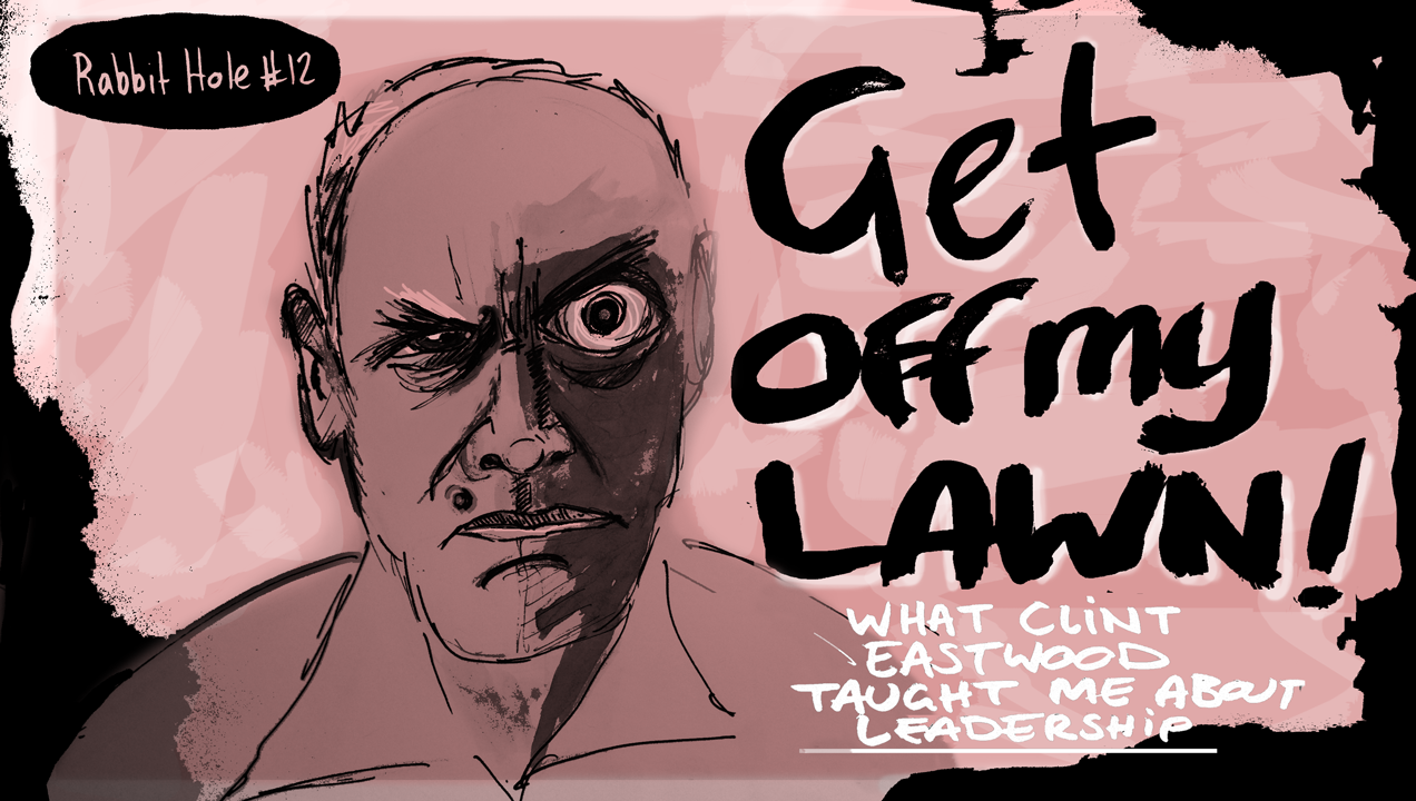 Get off my lawn!: What Clint Eastwood taught me about leadership