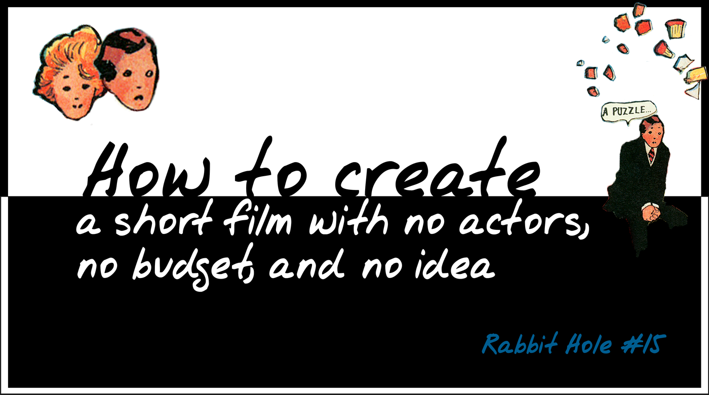 How to create a short film with no actors, no budget and no idea
