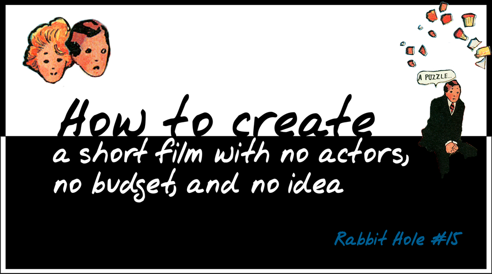 How to create a short film with no actors, no budget and no idea — Make ...