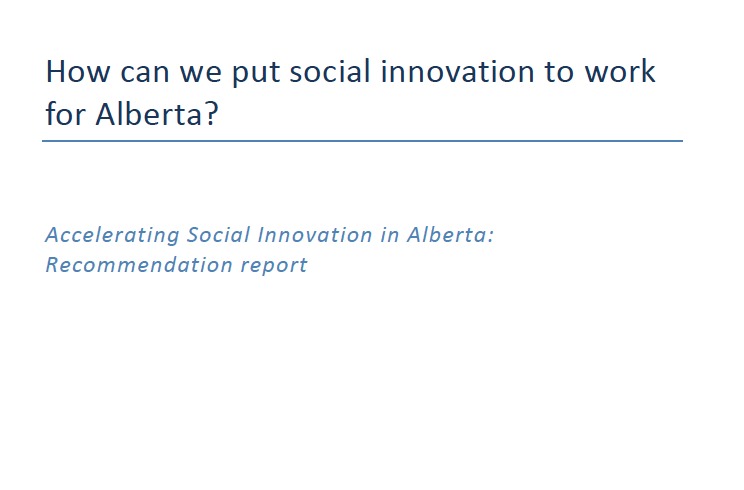 NOVEMBER 2014 - FEBRUARY 2015 The social impact community came together to ask, " How do we put social innovation to work for Alberta? " Supported by Suncor Energy Foundation, Trico Charitable Foundation , Social Innovation Generation (SiG) National and Rock Strategy & Leadership