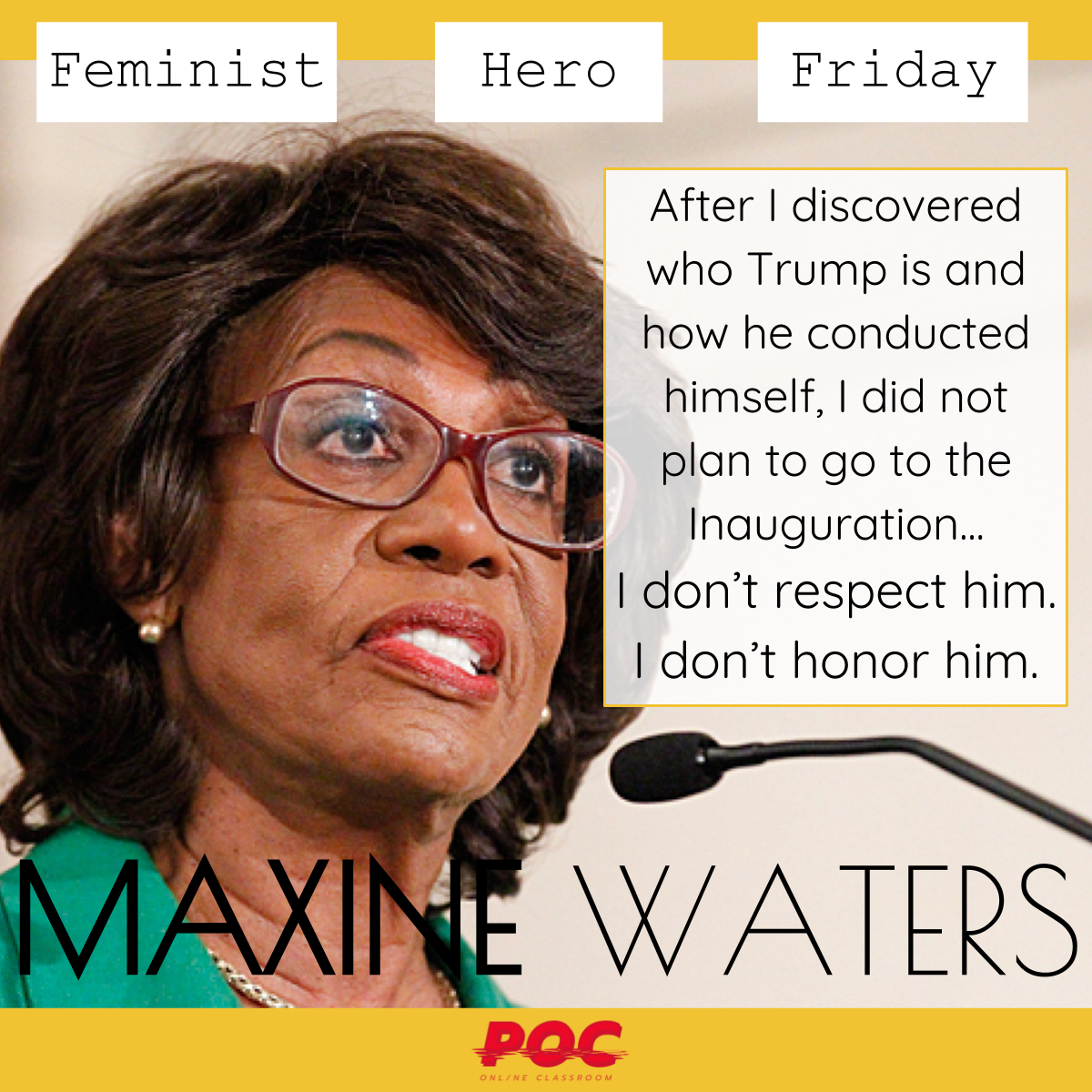 Original image via Pablo Martinez Monsivais/AP. Image of Congresswoman Maxine Waters wearing a green blazer and speaking into a microphone. The text reads "Feminist Hero Friday Maxine Waters" and includes a bolded quote "After I discovered who Trump is and how he conducts himself, I did not plan to go to the Inauguration...I don't respect him. I don't honor him."