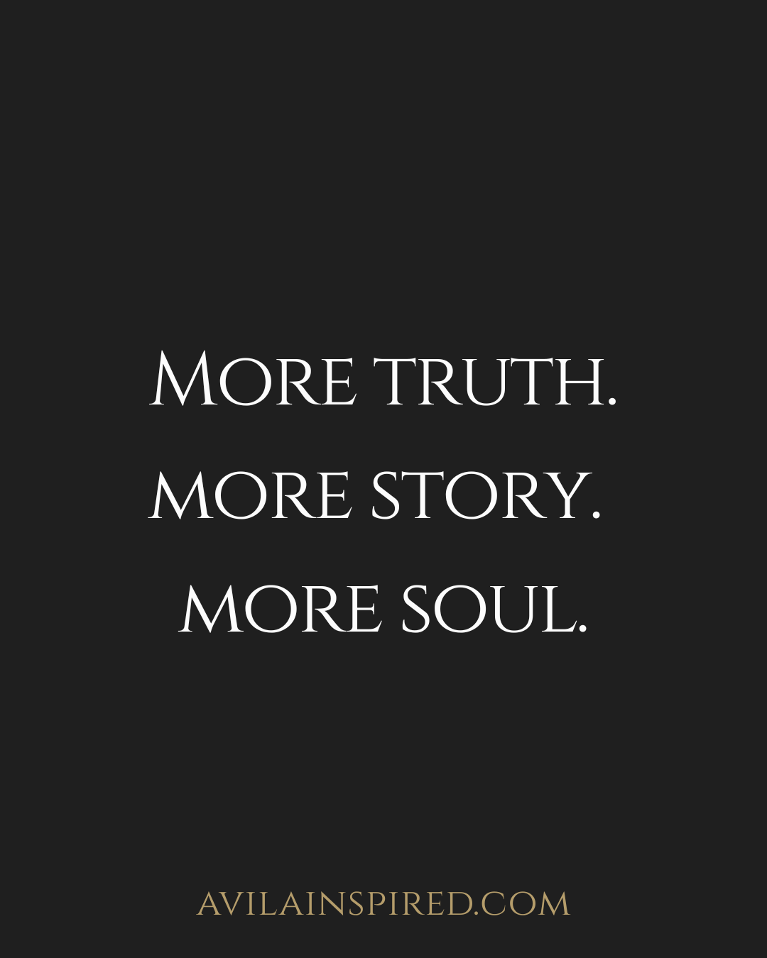 More Truth. More Story. More Soul.
