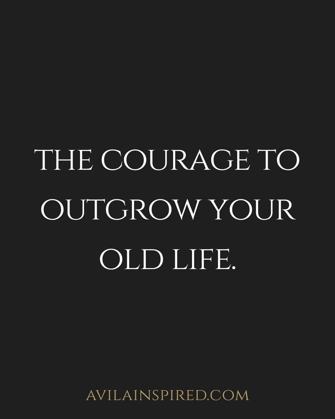 The Courage to Outgrow Your Old Life