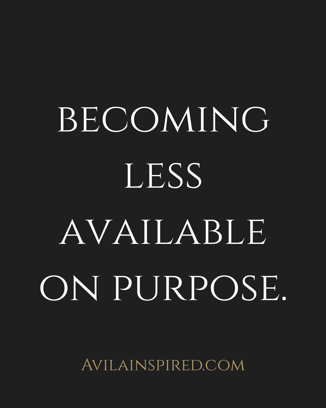 Becoming Less Available On Purpose
