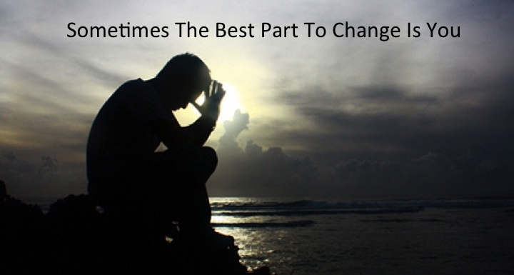 Sometimes The Best Part To Change Is You