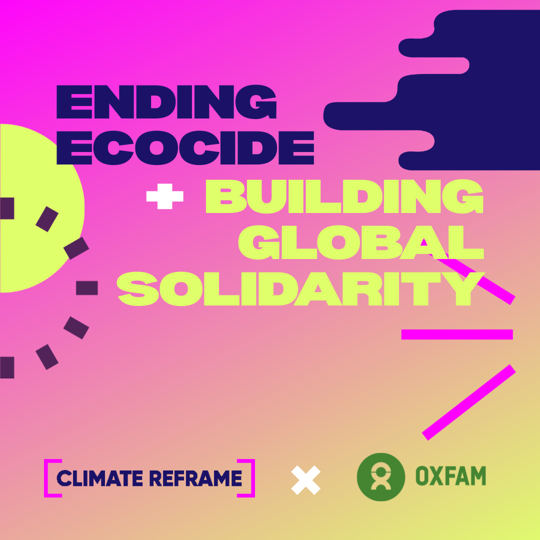 Climate Reframe: Ending Ecocide and Building Global Solidarity
