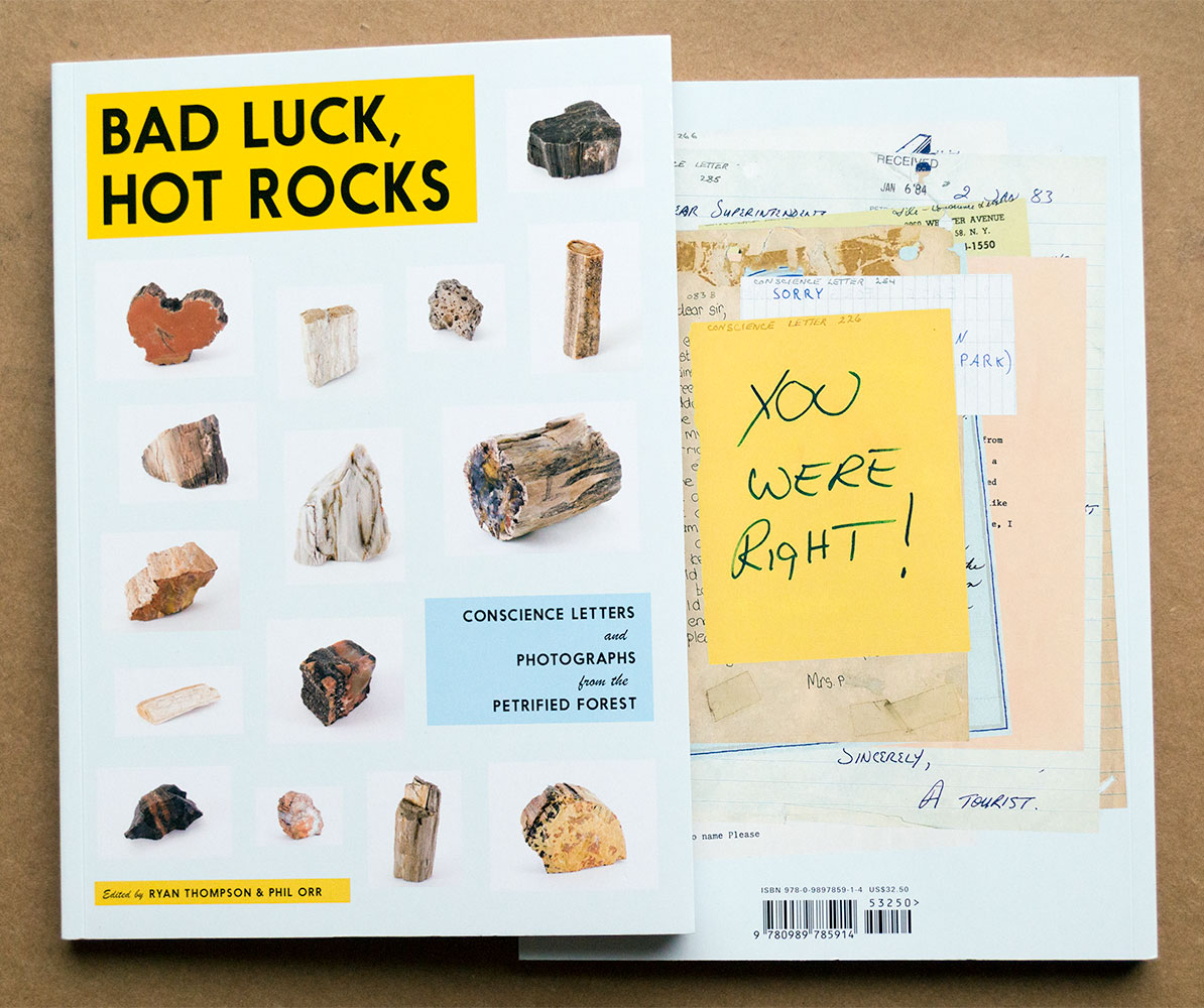 Bad Luck, Hot Rocks: Conscience Letters and Photographs from the Petrified Forest by Ryan Thompson, 2014 Edited in collaboration with Phil Orr Published by the Ice Plant and distributed by DAP badluckhotrocks.com