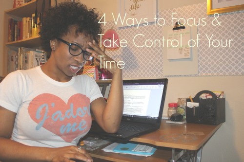 4 Ways to Focus & Take Control of Your Time