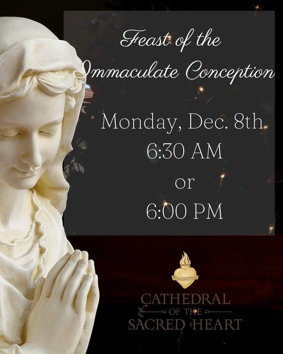 Monday, December 8th is the Feast of the Immaculate Conception of the Blessed Virgin Mary. For this a holy day of obligation, the Cathedral has two Masses available on Monday: 6:30am and 6:00pm