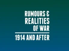 Rumours & Realities of War: 1914 and After